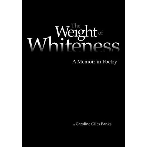 The Weight of Whiteness: A Memoir in Poetry