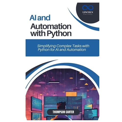 AI and Automation with Python: Simplifying Complex Tasks with Python for AI and Automation - Paperback