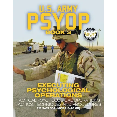 US Army PSYOP Book 3 - Executing Psychological Operations: Tactical Psychological Operations Tactics, Techniques and Procedures - Full-Size 8.5