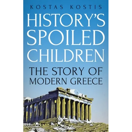 History's Spoiled Children: The Story of Modern Greece - Hardcover