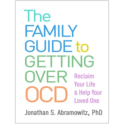 The Family Guide to Getting Over Ocd: Reclaim Your Life and Help Your Loved One - Paperback