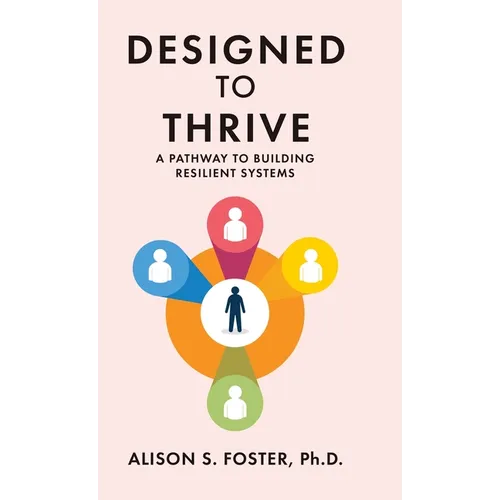 Designed to Thrive: A Pathway to Building Resilient Systems - Hardcover