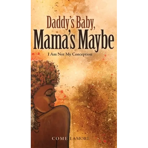 Daddy's Baby, Mama's Maybe: I Am Not My Conception - Hardcover