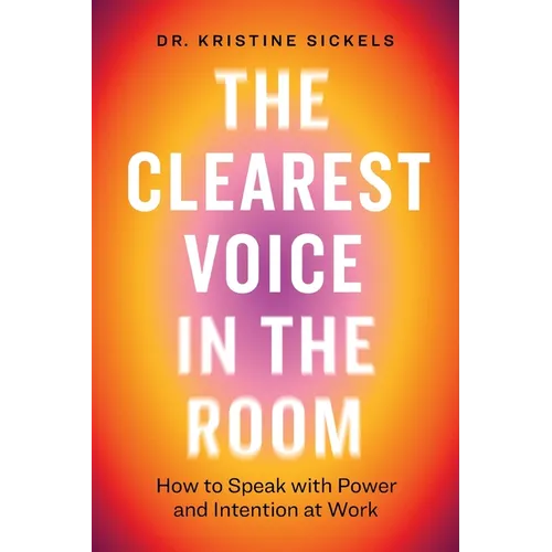 The Clearest Voice in the Room: How to Speak with Power and Intention at Work - Paperback