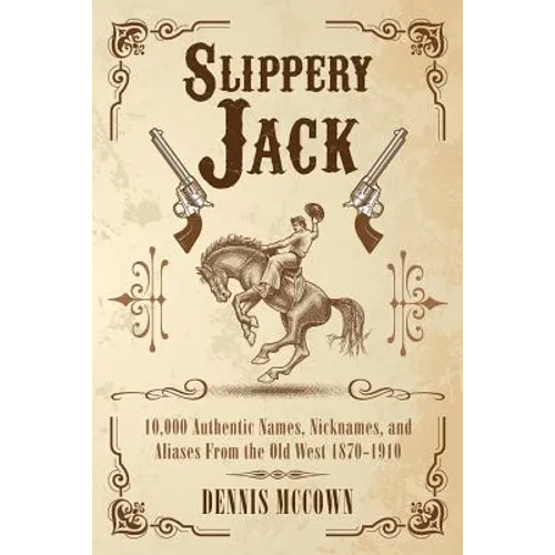 Slippery Jack: 10,000 Authentic Names, Nicknames, and Aliases From the Old West 1870-1910 - Paperback