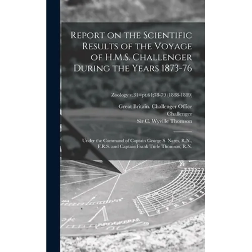 Report on the Scientific Results of the Voyage of H.M.S. Challenger During the Years 1873-76: Under the Command of Captain George S. Nares, R.N., F.R. - Hardcover