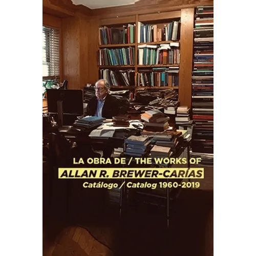 La Obra de / The Works of Allan R Brewer-Carías: Catalogo / Catalog 1960-2019