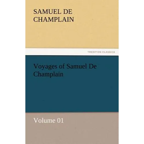 Voyages of Samuel de Champlain - Volume 01 - Paperback