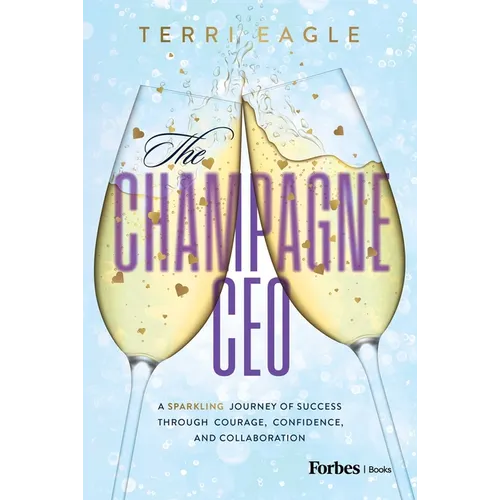 The Champagne CEO: A Sparkling Journey of Success Through Courage, Confidence, and Collaboration - Hardcover