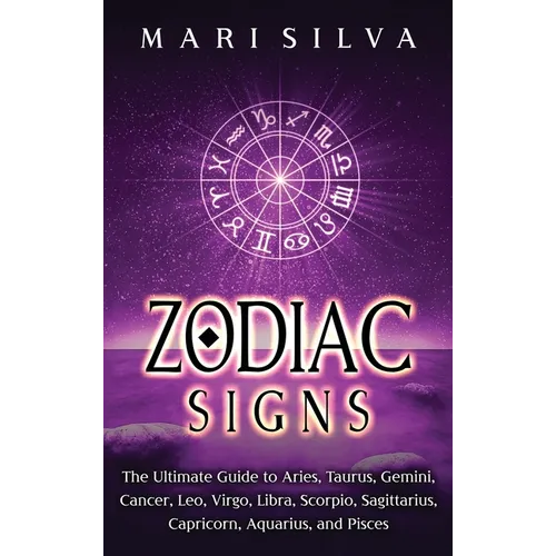Zodiac Signs: The Ultimate Guide to Aries, Taurus, Gemini, Cancer, Leo, Virgo, Libra, Scorpio, Sagittarius, Capricorn, Aquarius, and Pisces - Hardcover