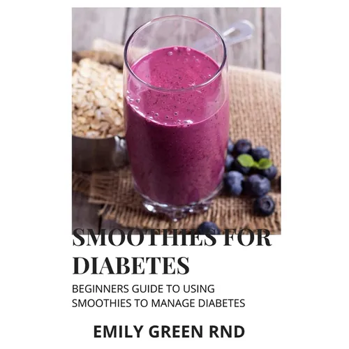 Smoothies for Diabetes: Beginners guide to using smoothies to manage diabetes - Paperback