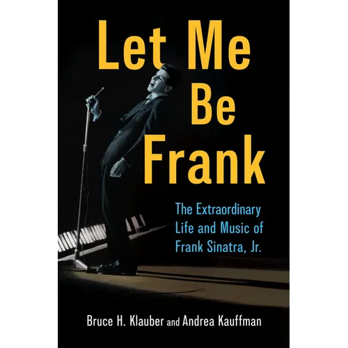 Let Me Be Frank: The Extraordinary Life and Music of Frank Sinatra, Jr. - Hardcover