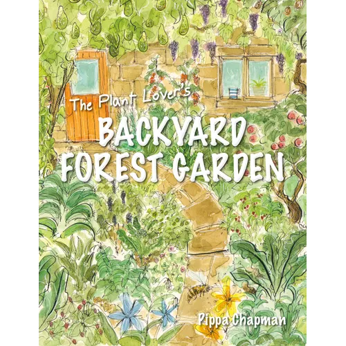 The Plant Lover's Backyard Forest Garden: Trees, Fruit & Veg in Small Spaces