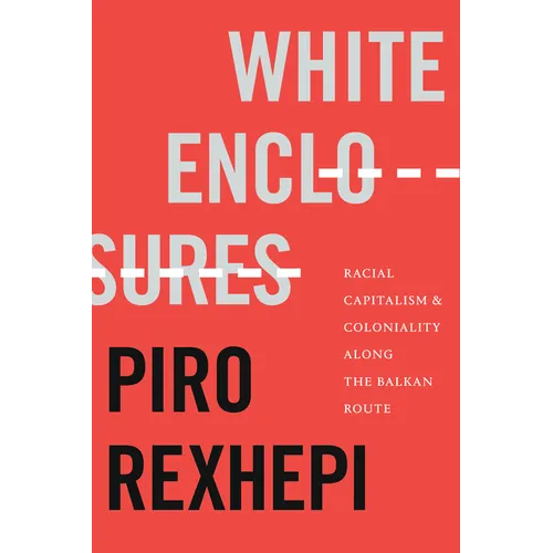 White Enclosures: Racial Capitalism and Coloniality Along the Balkan Route - Paperback