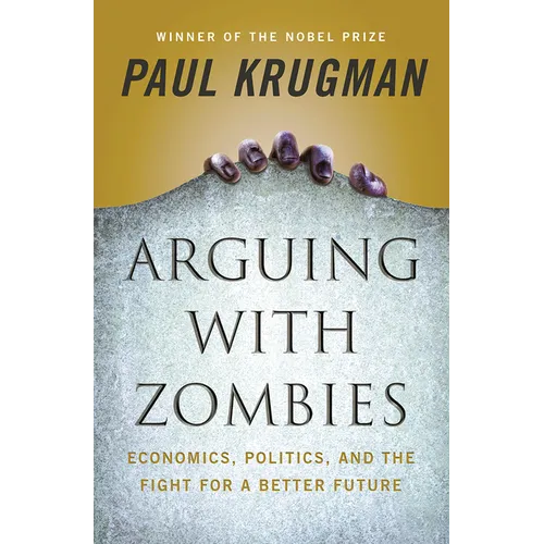 Arguing with Zombies: Economics, Politics, and the Fight for a Better Future - Hardcover