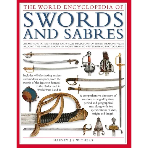 The World Encyclopedia of Swords and Sabres: An Authoritative History and Visual Directory of Edged Weapons from Around the World, Shown in More Than - Hardcover