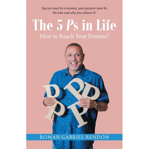 The 5 Ps in Life: How to Reach Your Dreams! - Paperback