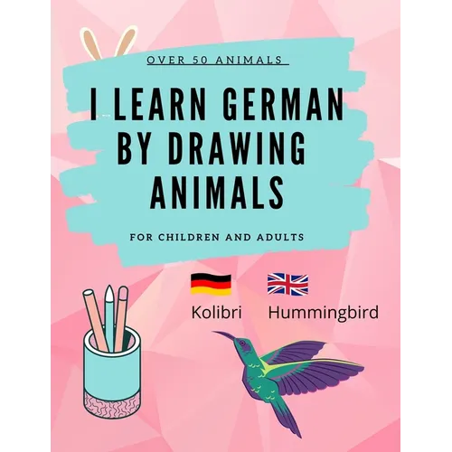 Learn German by Drawing Animals: More than 60 cute animals with German and English words - Paperback
