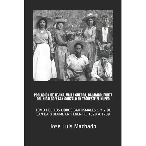 Población de Tejina, Valle Guerra, Bajamar, Punta del Hidalgo Y San Gonzalo En Tegueste El Nuevo: Tomo I de Los Libros Bautismales 1 Y 2 de San Bartol - Paperback