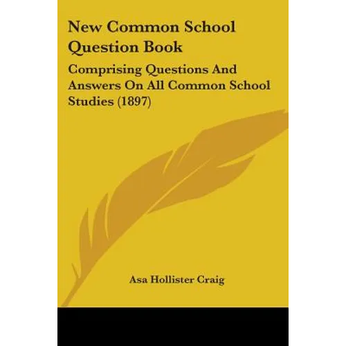 New Common School Question Book: Comprising Questions And Answers On All Common School Studies (1897) - Paperback