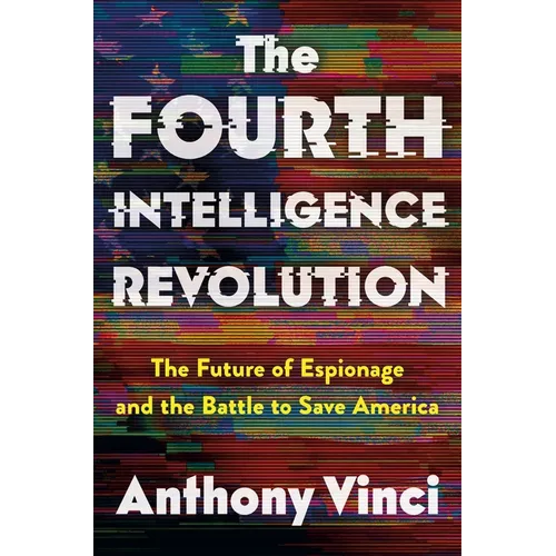 The Fourth Intelligence Revolution: The Future of Espionage and the Battle to Save America - Hardcover