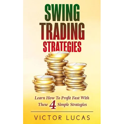 Swing Trading Strategies: Learn How to Profit Fast With These 4 Simple Strategies - Paperback