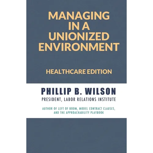 Managing in a Unionized Environment: Healthcare Edition - Paperback