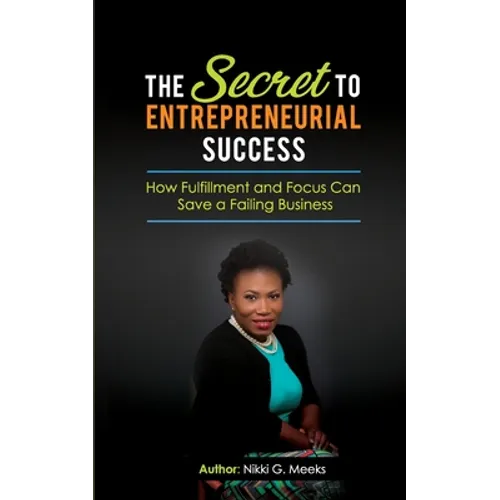 The Secret to Entrepreneurial Success: How Fulfillment and Focus Can Save a Failing Business - Paperback