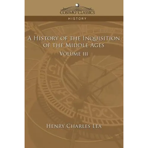 A History of the Inquisition of the Middle Ages Volume 3 - Paperback