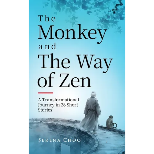 The Monkey and the Way of Zen: A Transformational Journey in 28 Short Stories-Embrace Mindfulness, Overcome Overthinking, Let Go, and Find Inner Peace