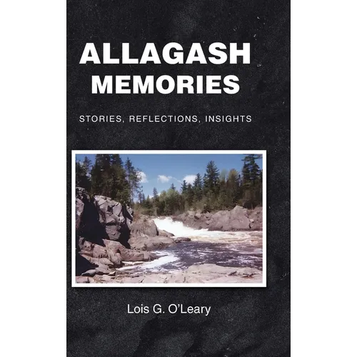 Allagash Memories: Stories, Reflections, Insights - Hardcover