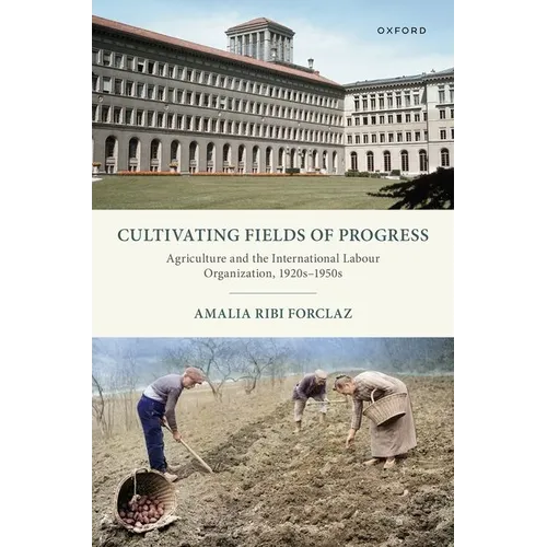 Cultivating Fields of Progress: Agriculture and the International Labour Organization, 1920s-1950s - Hardcover