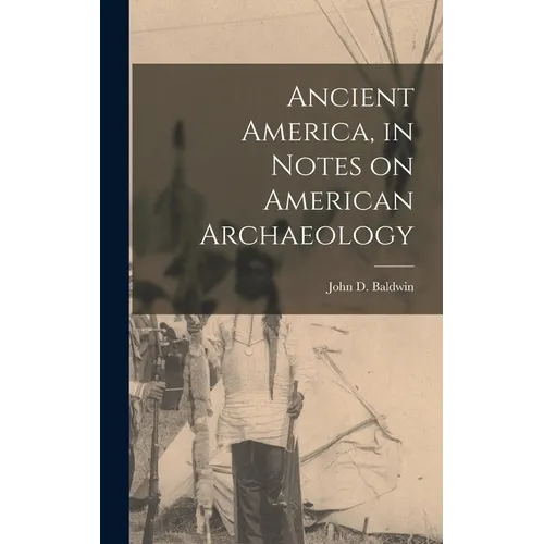 Ancient America, in Notes on American Archaeology - Hardcover