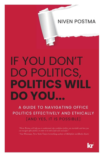 If You Don't Do Politics, Politics Will Do You...: A guide to navigating office politics effectively and ethically. (And yes, it is possible.) - Paperback