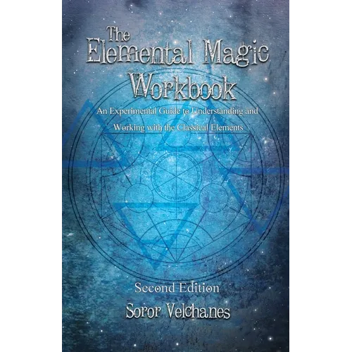 The Elemental Magic Workbook: An Experimental Guide to Understanding and Working with the Classical Elements. Second edition - Paperback
