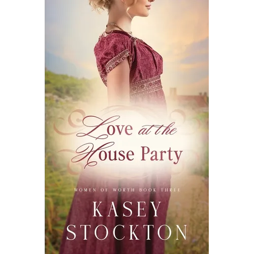 Love at the House Party: A Regency Romance (Women of Worth Book 3) - Paperback