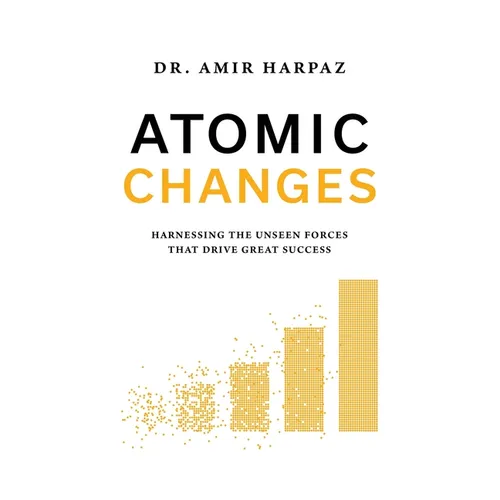 Atomic Changes: Harnessing the Unseen Forces That Drive Great Success - Hardcover