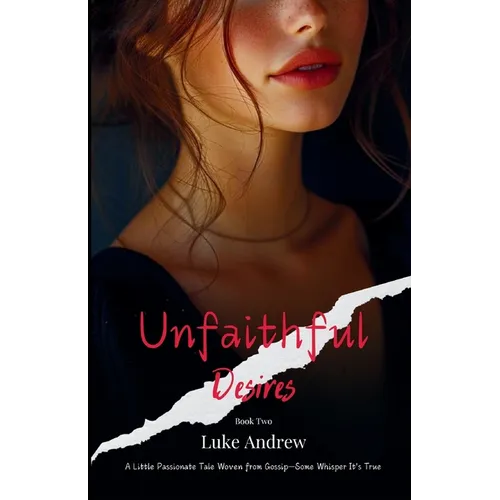 Unfaithful Desires - Book Two: A Little Passionate Tale Woven From Gossip - Some Whisper It's True - Paperback