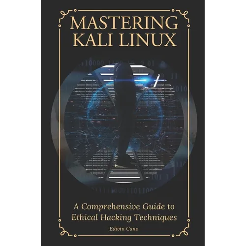 Mastering Kali Linux: A Comprehensive Guide to Ethical Hacking Techniques - Paperback