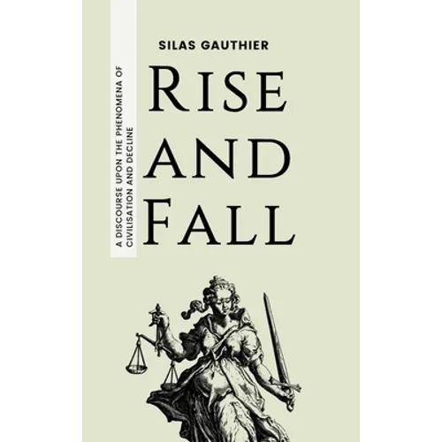 Rise and Fall: A Discourse Upon the Phenomena of Civilisation and Decline - Hardcover
