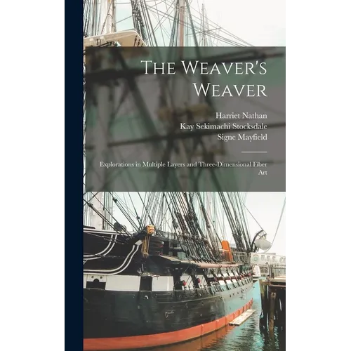 The Weaver's Weaver: Explorations in Multiple Layers and Three-dimensional Fiber Art - Hardcover