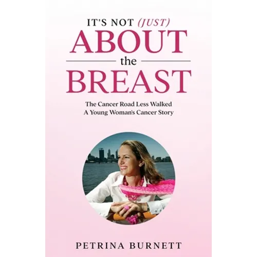 It's Not (Just) About The Breast: The Cancer Road Less Walked A Young Woman's Cancer Story - Paperback