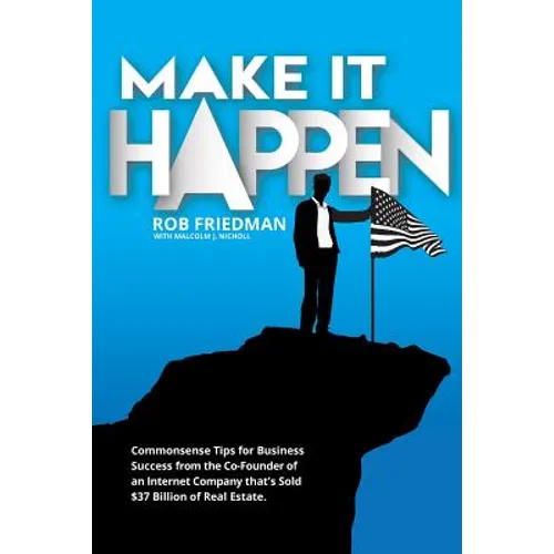 Make It Happen: Commonsense Tips for Business Success from the Co-Founder of an Internet Company that's Sold $37 Billion of Real Estat - Paperback