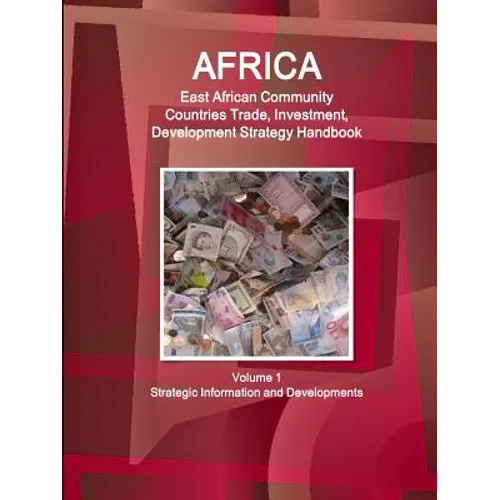 Africa: East African Community Countries Trade, Investment, Development Strategy Handbook Volume 1 Strategic Information and Developments - Paperback
