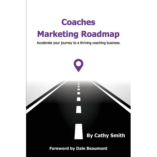 Coaches Marketing Roadmap: Accelerate your journey to a thriving coaching business