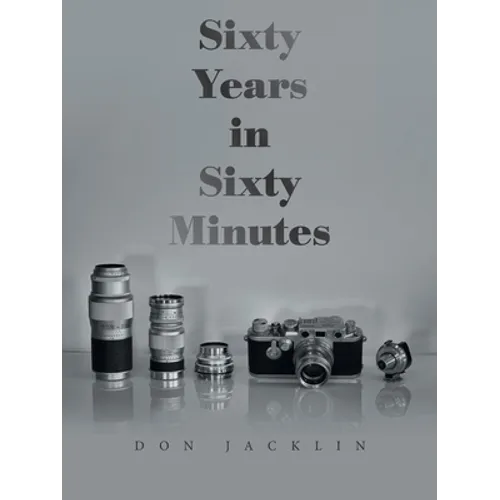 Sixty Years in Sixty Minutes: A Lifetime of Leica Photographs - Paperback