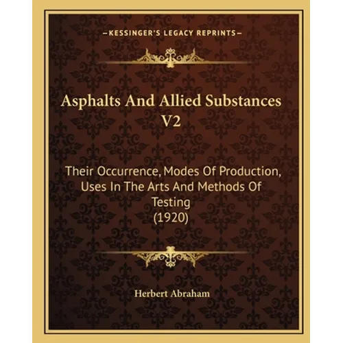 Asphalts And Allied Substances V2: Their Occurrence, Modes Of Production, Uses In The Arts And Methods Of Testing (1920) - Paperback