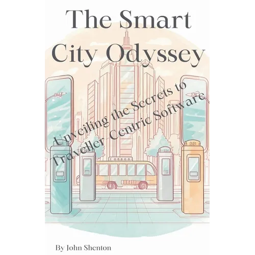 The Smart City Odyssey: Unveiling the Secrets to Traveller-Centric Software - Paperback