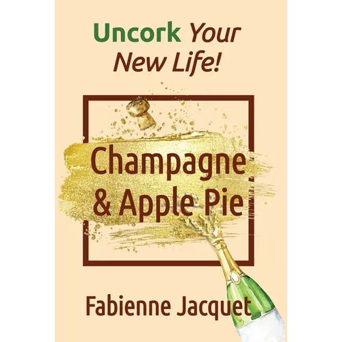 Champagne & Apple Pie: Uncork Your New Life! - Hardcover