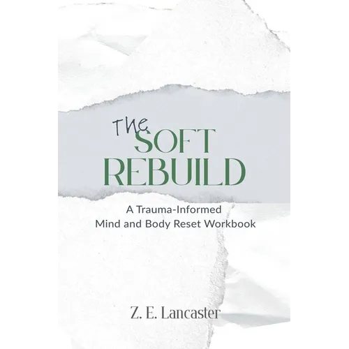 The Soft Rebuild: A Trauma-Informed Mind and Body Reset Workbook - Paperback